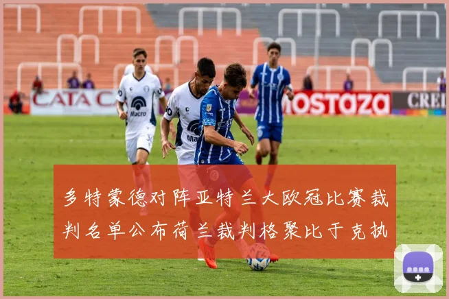 多特蒙德对阵亚特兰大欧冠比赛裁判名单公布荷兰裁判格聚比于克执法