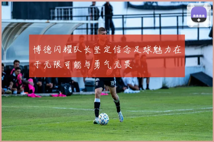博德闪耀队长坚定信念足球魅力在于无限可能与勇气无畏