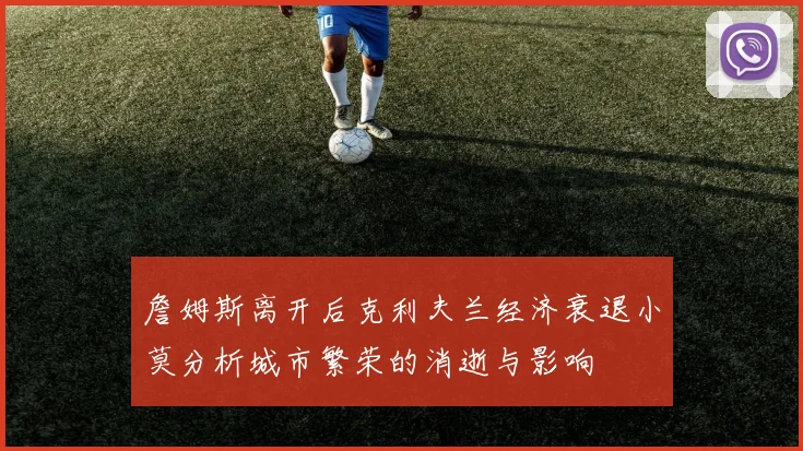 詹姆斯离开后克利夫兰经济衰退小莫分析城市繁荣的消逝与影响